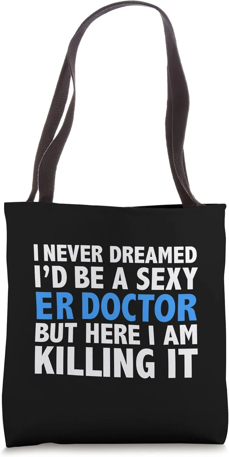 Never Dreamed I'd be a Sexy ER Doctor Hot ER Doctors Tote Bag