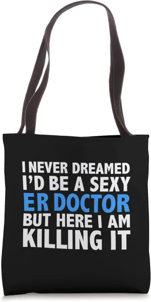Never Dreamed I'd be a Sexy ER Doctor Hot ER Doctors Tote Bag